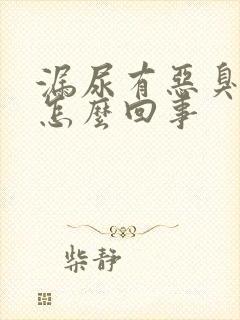 漏尿有恶臭味是怎么回事