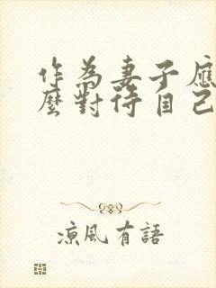 作为妻子应该怎么对待自己的丈夫