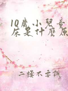 10岁小儿童尿床是什么原因