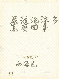 尿液泡沫多尿黄怎么回事