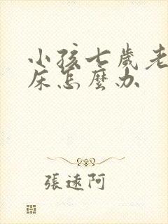 小孩七岁老是尿床怎么办