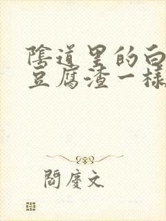 阴道里的白带跟豆腐渣一样怎么回事