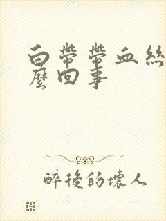 白带带血丝是怎么回事