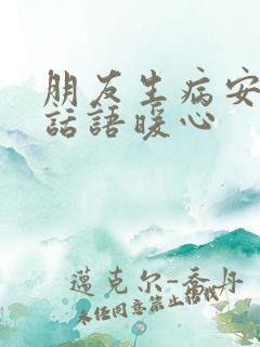 朋友生病安慰的话语暖心