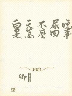 白天不尿晚上尿是怎么回事