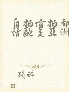 自拍偷拍都市激情欧美亚洲一区二区