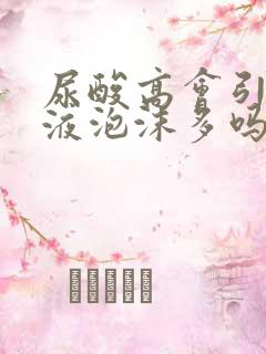 尿酸高会引起尿液泡沫多吗