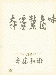 大便粘臭味重是什么原因