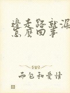 边走路就漏尿是怎么回事