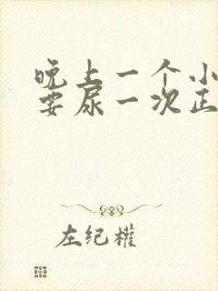 晚上一个小时就要尿一次正常吗