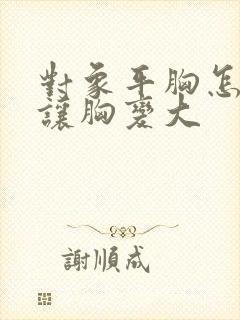 对象平胸怎么能让胸变大