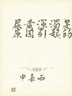 尿黄浑浊是什么原因引起的