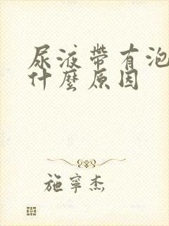 尿液带有泡泡是什么原因