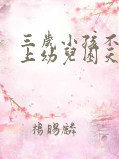 三岁小孩不愿意上幼儿园天天哭怎么办