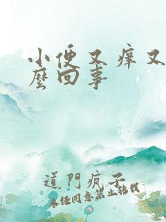 小便又痒又痛怎么回事