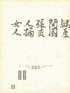 女人张开腿让男人捅爽国产