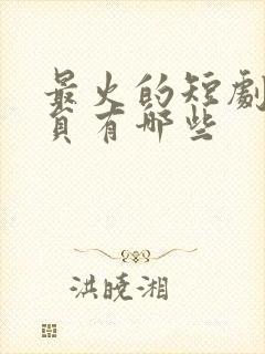 最火的短剧女演员有哪些