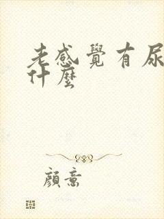 老感觉有尿意为什么