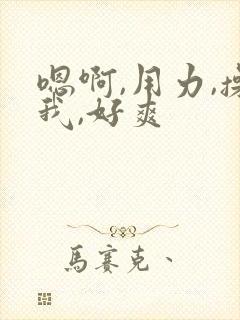 嗯啊,用力,操我,好爽