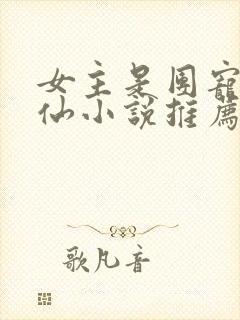 女主是团宠的修仙小说推荐