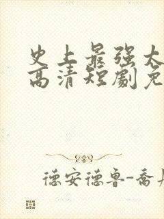 史上最强太子爷高清短剧免费网站