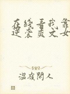 在线看我靠打脸逆袭爽文女主