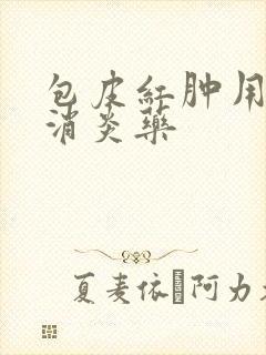 包皮红肿用什么消炎药