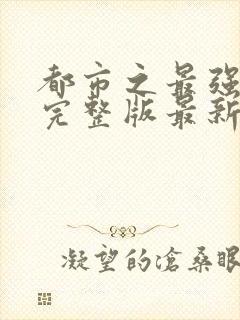 都市之最强狂兵完整版最新章 小说