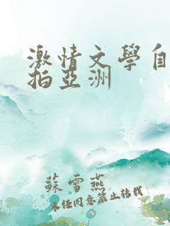 激情文学自拍偷拍亚洲