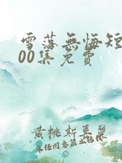 雪落无悔短剧100集免费