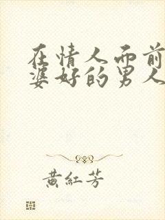 在情人面前说老婆好的男人