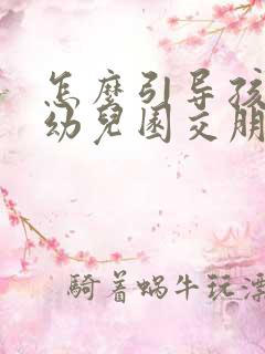 怎么引导孩子在幼儿园交朋友