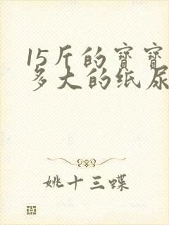 15斤的宝宝穿多大的纸尿裤