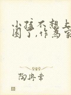 小孩不想上幼儿园了,作为家长怎么开导