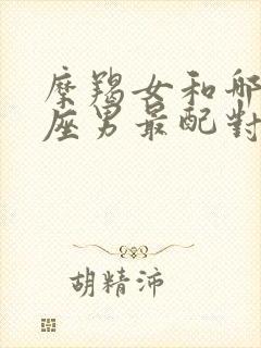 摩羯女和哪个星座男最配对