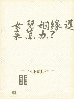 女儿姻缘迟迟不来怎办?