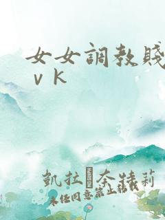 女女调教贱奴丨ⅴk
