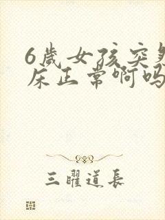 6岁女孩突然尿床正常啊吗