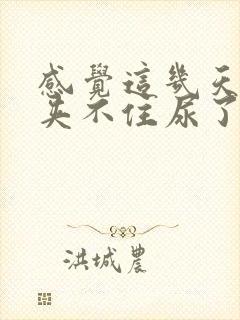 感觉这几天突然夹不住尿了,怎么回事