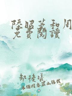 陆昭菱和周时阅免费阅读