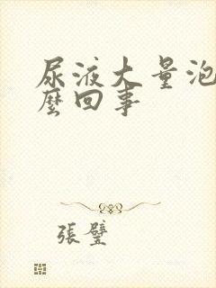 尿液大量泡沫怎么回事