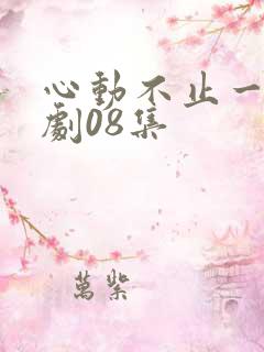 心动不止一刻短剧08集