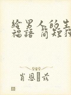 给男人的生日祝福语 简短独特