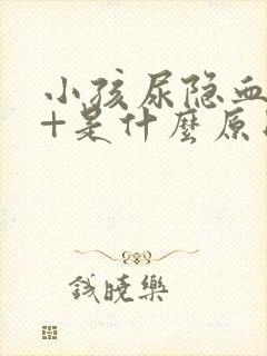 小孩尿隐血一个+是什么原因引起的