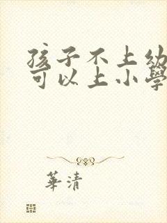 孩子不上幼儿园可以上小学吗