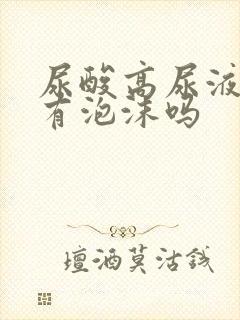 尿酸高尿液中会有泡沫吗