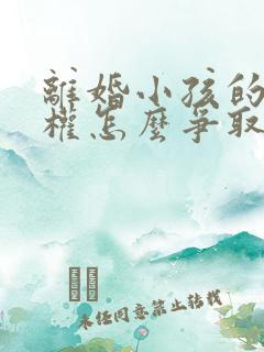 离婚小孩的抚养权怎么争取