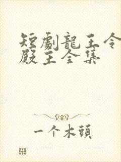 短剧龙王令陈平殿主全集