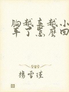 胸越来越小都快平了怎么回事