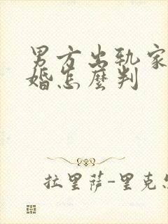 男方出轨家暴离婚怎么判